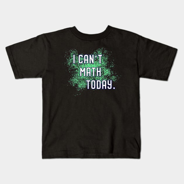 I Can't Math Today. Kids T-Shirt by Vandalay Industries